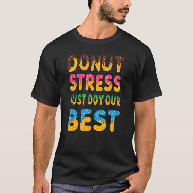 Doughnut Stress Just Do Your Best  Teachers Testin T-Shirt (Front)