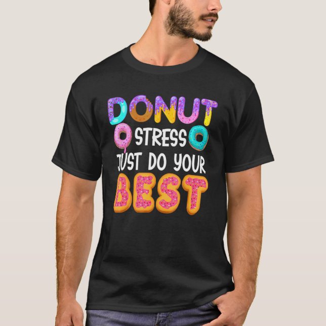 Doughnut Stress Just Do Your Best  Teachers Testin T-Shirt (Front)