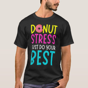 Doughnut Stress Just Do Your Best Teachers Testing T-Shirt
