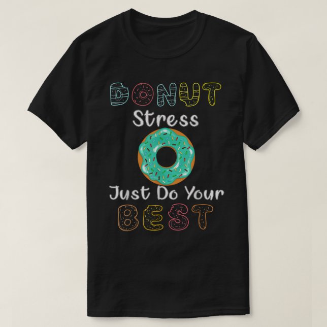 Doughnut Stress Just Do Your Best Test Day Teacher T-Shirt (Design Front)