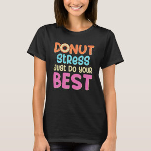 Doughnut Stress Just Do Your Best Testing Days For T-Shirt
