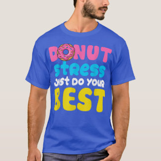 Doughnut Stress Just Do Your Best Testing Days  Te T-Shirt