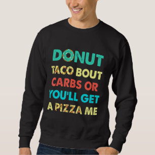 Doughnut Taco Bout Carbs Or You'll Get A Pizza Me Sweatshirt