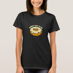Doughnut talk to me I Bagel Coffee Pastry T-Shirt