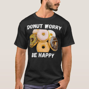 Doughnut Worry Be Happy baking colourful  T-Shirt
