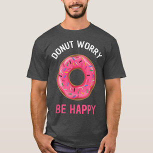 Doughnut Worry Be Happy Funny Baking T-Shirt