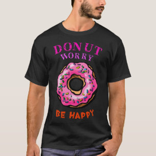 Doughnut worry be happy gift gift T-Shirt