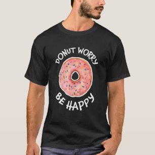 Doughnut Worry Be Happy Sweet Snack Cute Doughnut T-Shirt