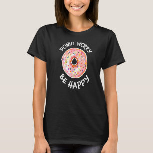 Doughnut Worry Be Happy Sweet Snack Cute Doughnut T-Shirt
