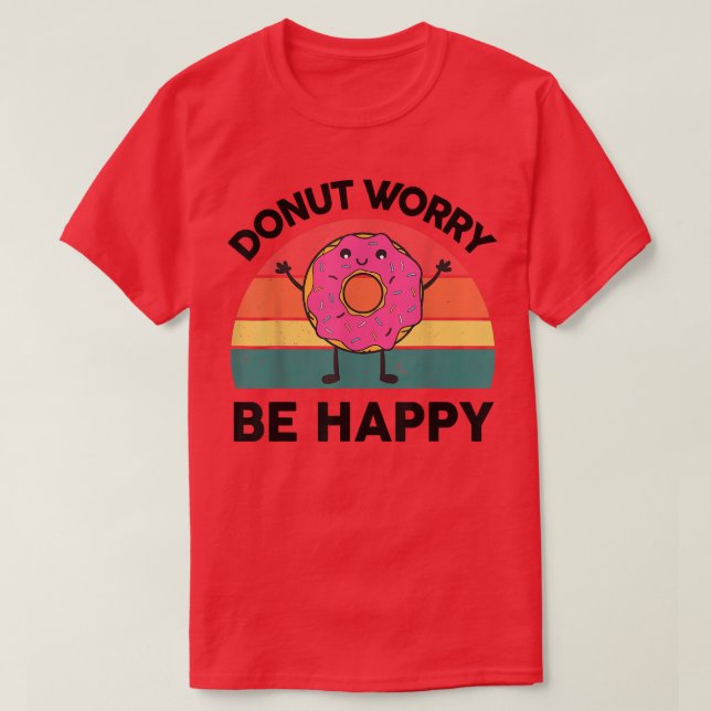 Doughnut Worry Be Happy Sweet  Snack Lover Gifts D T-Shirt (Design Front)