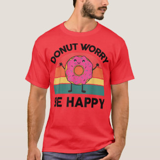 Doughnut Worry Be Happy Sweet  Snack Lover Gifts D T-Shirt
