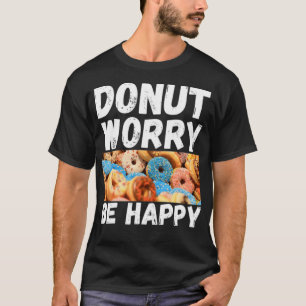 Doughnut Worry Be Happy sweets birthday  T-Shirt