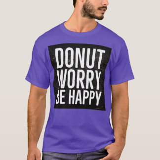 Doughnut Worry Be Happy  T-Shirt