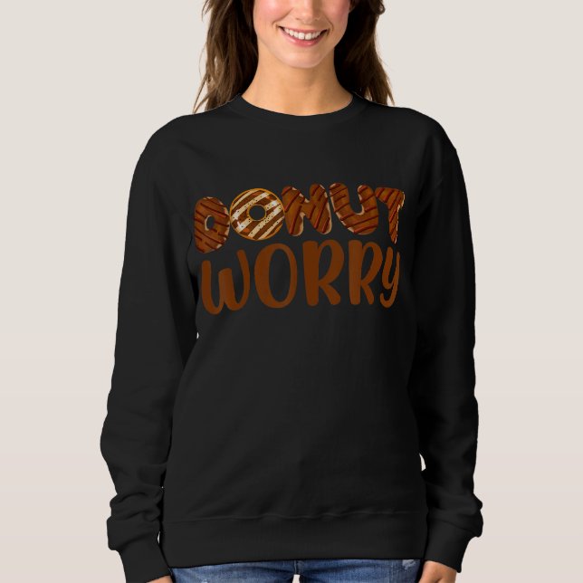 Doughnut Worry  Funny Chocolate Doughnut Lover Foo Sweatshirt (Front)