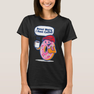 Doughnut Worry I Have Coffee T-Shirt