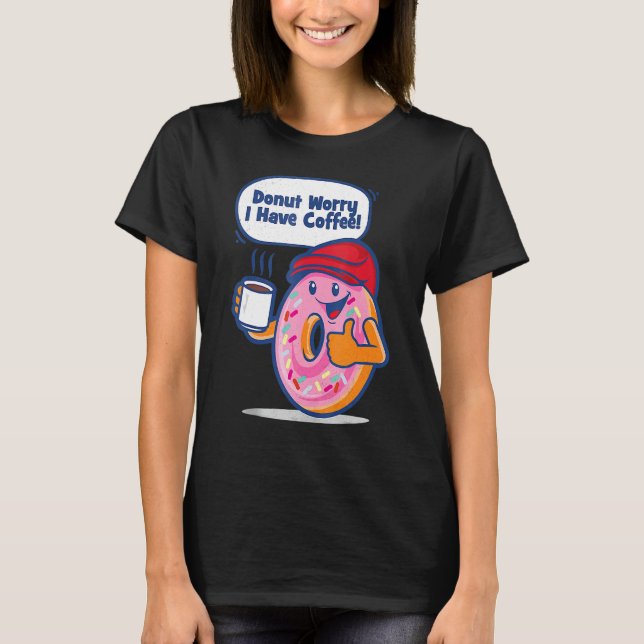 Doughnut Worry I Have Coffee T-Shirt (Front)