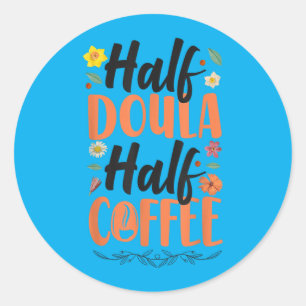 Doula Birth Worker Coffee Half Doula Half Coffee Classic Round Sticker