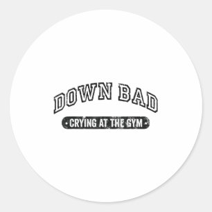 Down Bad Crying At The Gym Funny Workout  Classic Round Sticker
