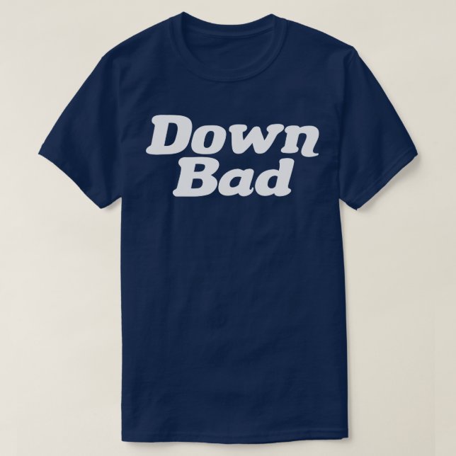 Down Bad T-Shirt (Design Front)