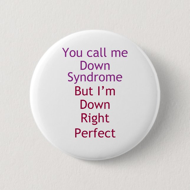 Down Right Perfect... 6 Cm Round Badge (Front)