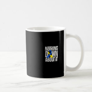 Down Syndrome Awareness Nothing Down About It 1 Coffee Mug