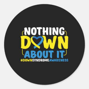 Down Syndrome Awareness Nothing Down About It  Classic Round Sticker