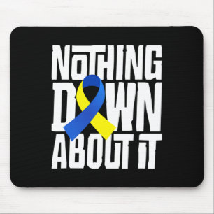 Down Syndrome Awareness Nothing Down About It Shir Mouse Pad
