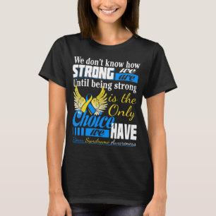 down syndrome being strong is the only choice T-Shirt