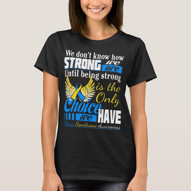 down syndrome being strong is the only choice T-Shirt (Front)