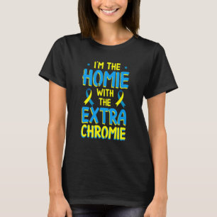 Down Syndrome Day I'm The Homie With Extra Chromi T-Shirt