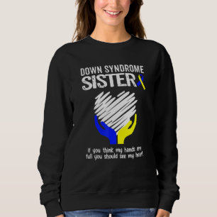 Down Syndrome Sister You Should See My Heart T21 Sweatshirt