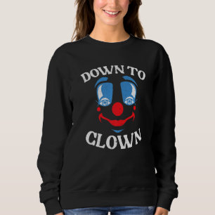 Down To Clown Circus Birthday Party Clown Performe Sweatshirt