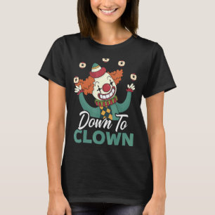 Down To Clown Circus Birthday Party Clown Performe T-Shirt