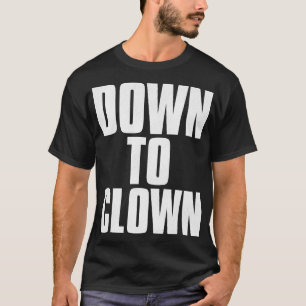 DOWN TO CLOWN Funny PickUp Line T-Shirt