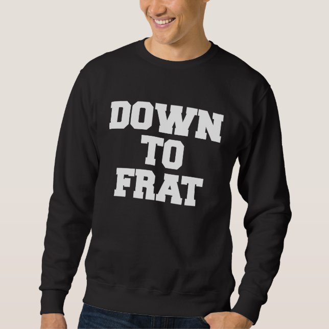 Down To Frat Funny Fraternity College Rush Party G Sweatshirt (Front)