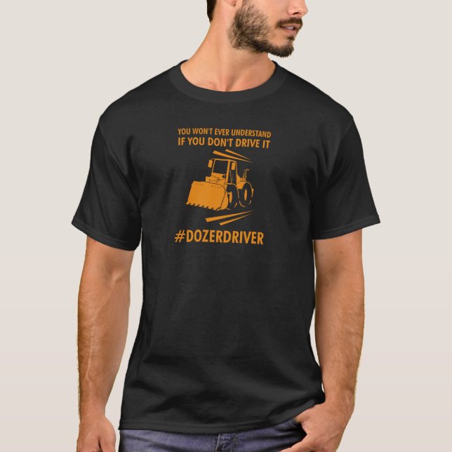 Dozer Driver Slogan Design for proud Drivers T-Shirt (Front)