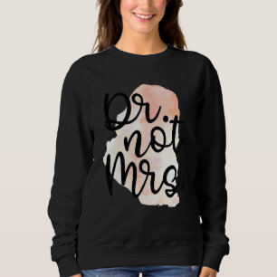 Dr Not Mrs  PhD Doctorate Graduation Sweatshirt