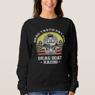Drag Boat Race for Drag Boat and Drag Boat Driver  Sweatshirt
