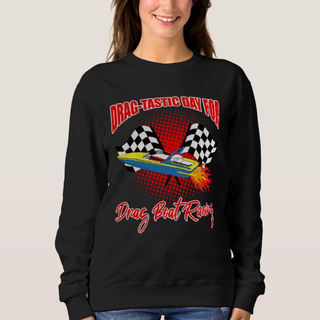 Drag Boat Racer for Drag Boat Race and Drag Boat   Sweatshirt (Front)