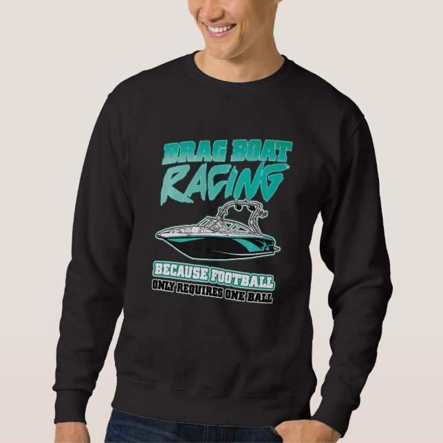 Drag Boat Racing  Because Football Only Requires O Sweatshirt (Front)