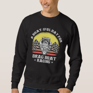 Drag Boat Racing for Drag Boat Racer and Drag Boat Sweatshirt