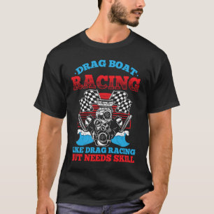 Drag Boat Racing For Drag Boat Racer Drag Boat Dri T-Shirt