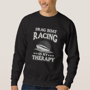 Drag Boat Racing Is My Therapy Sweatshirt