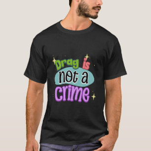 Drag Is Not A Crime Drag Is Art Drag Queen Lover L T-Shirt
