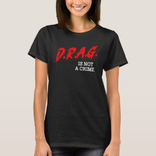 Drag Is Not A Crime LGBT Gay Pride Equality Drag Q T-Shirt