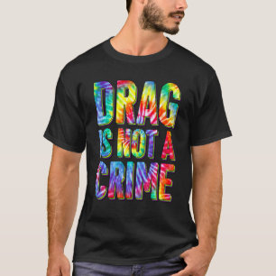 Drag Is Not A Crime LGBT Gay Pride Equality Drag Q T-Shirt