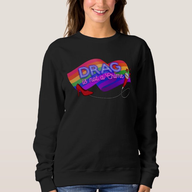 Drag is Not a Crime  LGBT Gay Pride Rainbow Equali Sweatshirt (Front)