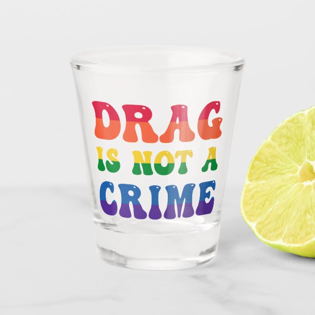Drag Is Not A Crime Shot Glass (Front)