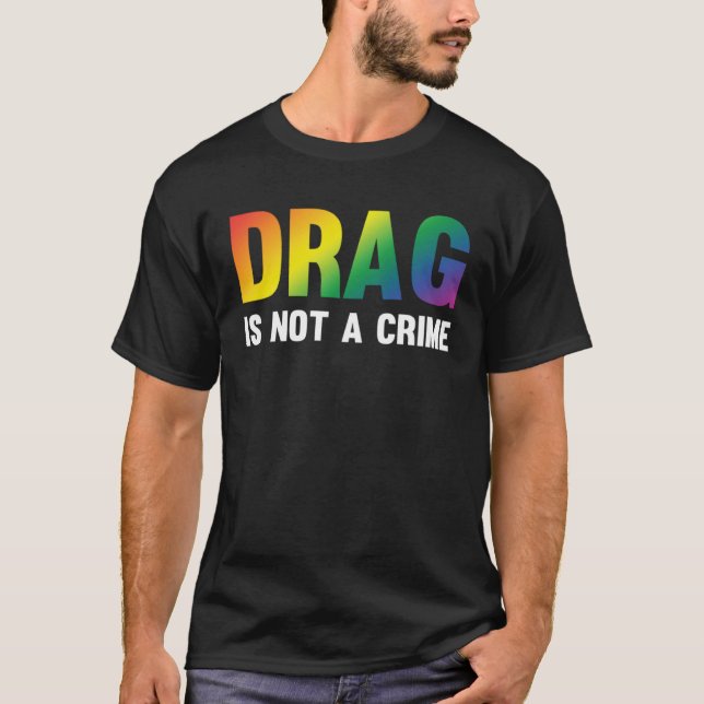 Drag Is Not A Crime Support Drag Rights Drag Queen T-Shirt (Front)