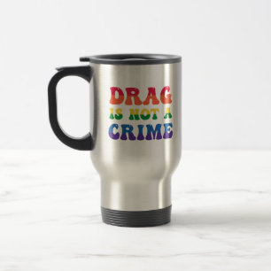Drag Is Not A Crime Travel Mug